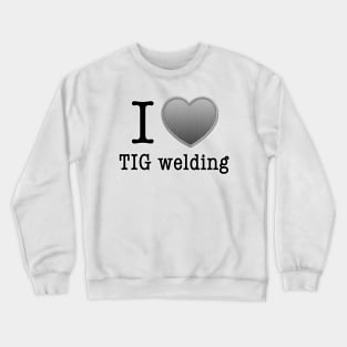I love Tig Welding Crewneck Sweatshirt